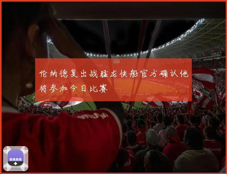 伦纳德复出战猛龙快船官方确认他将参加今日比赛
