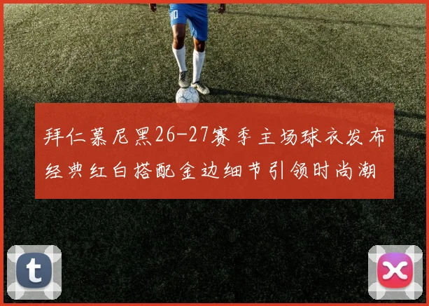 拜仁慕尼黑26-27赛季主场球衣发布经典红白搭配金边细节引领时尚潮流