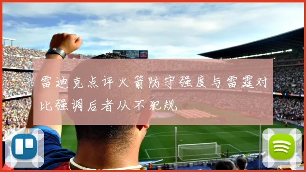 雷迪克点评火箭防守强度与雷霆对比强调后者从不犯规